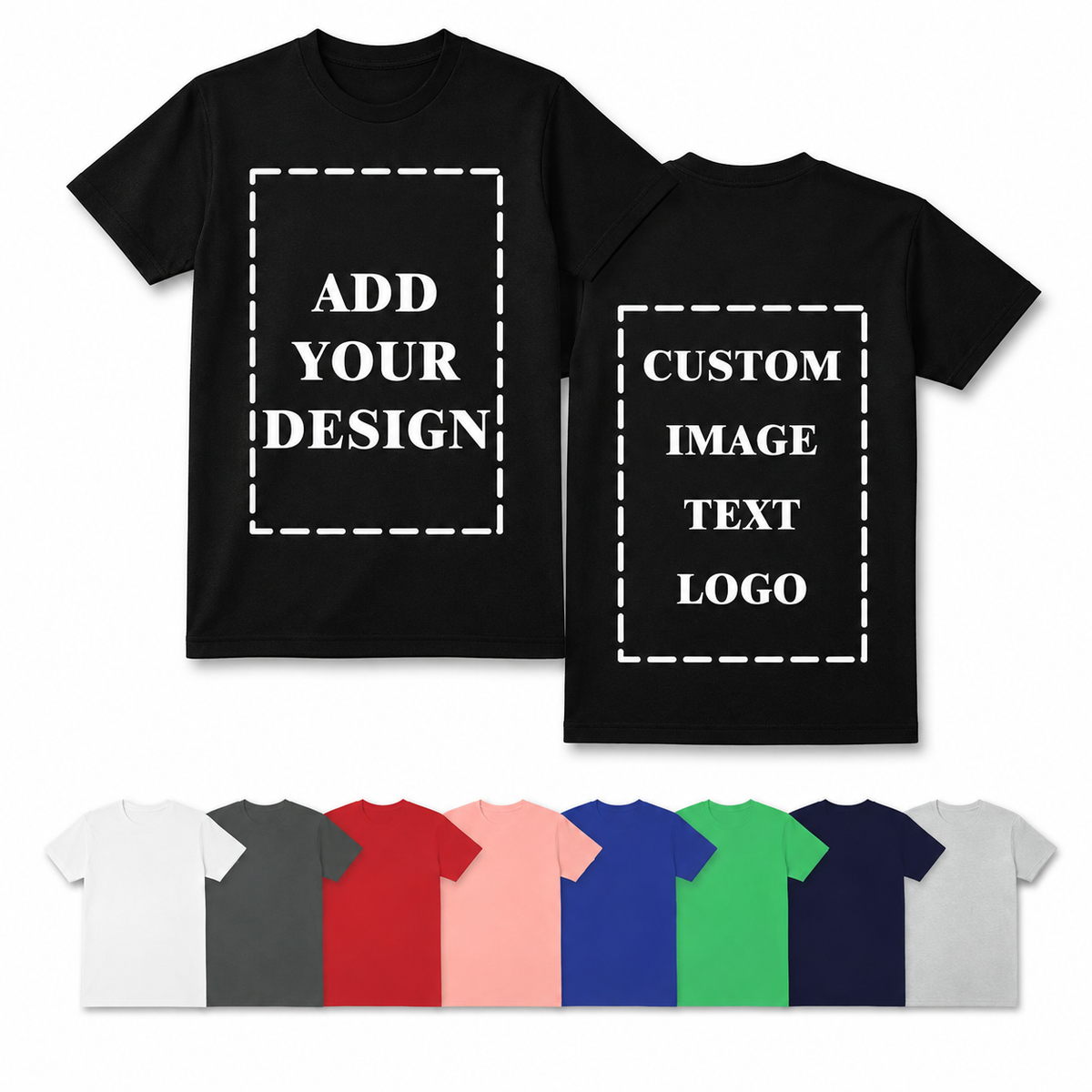 Two black customizable t-shirts shown front and back with white placeholder text reading 'ADD YOUR DESIGN' and 'CUSTOM IMAGE TEXT LOGO'. Below, a row of smaller t-shirt color options appears in white, gray, red, pink, blue, green, navy, and light gray on a white background.